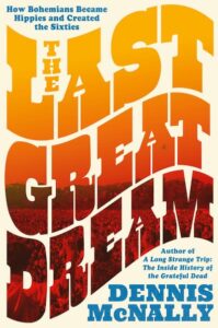 The Last Great Dream: How Bohemians Became Hippies and Created the Sixties